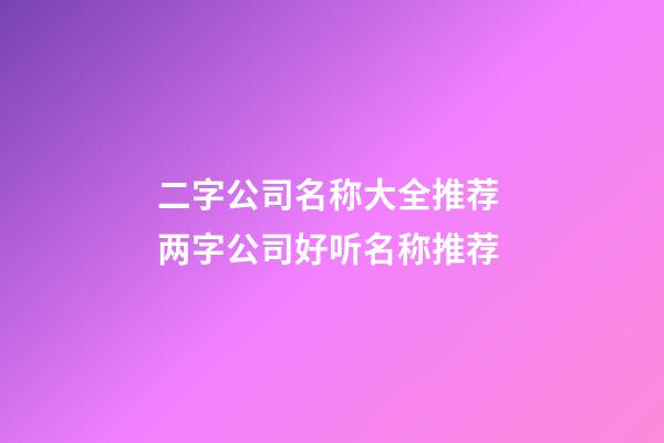 二字公司名称大全推荐 两字公司好听名称推荐-第1张-公司起名-玄机派